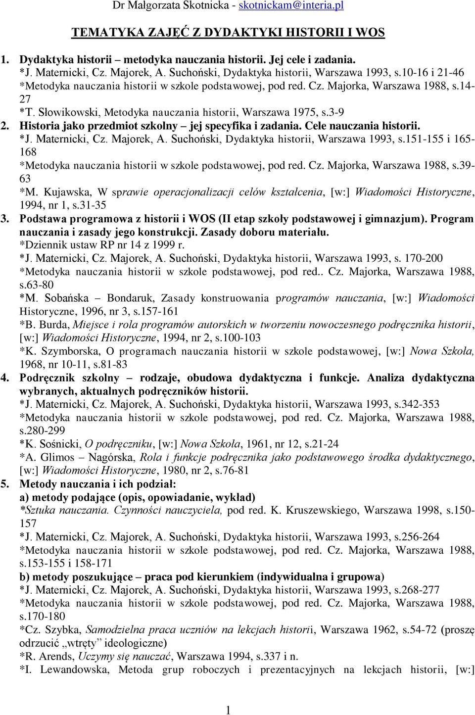 Cele nauczania historii. *J. Maternicki, Cz. Majorek, A. Suchoński, Dydaktyka historii, Warszawa 1993, s.151-155 i 165-168 s.39-63 *M.