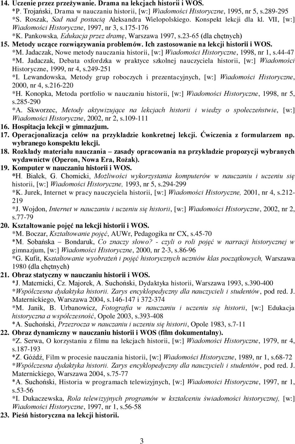 23-65 (dla chętnych) 15. Metody uczące rozwiązywania problemów. Ich zastosowanie na lekcji historii i WOS. *M. Jadaczak, Nowe metody nauczania historii, [w:] Wiadomości Historyczne, 1998, nr 1, s.