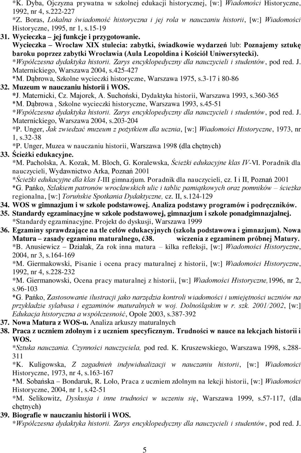 Wycieczka Wrocław XIX stulecia: zabytki, świadkowie wydarzeń lub: Poznajemy sztukę baroku poprzez zabytki Wrocławia (Aula Leopoldina i Kościół Uniwersytecki). Maternickiego, Warszawa 2004, s.