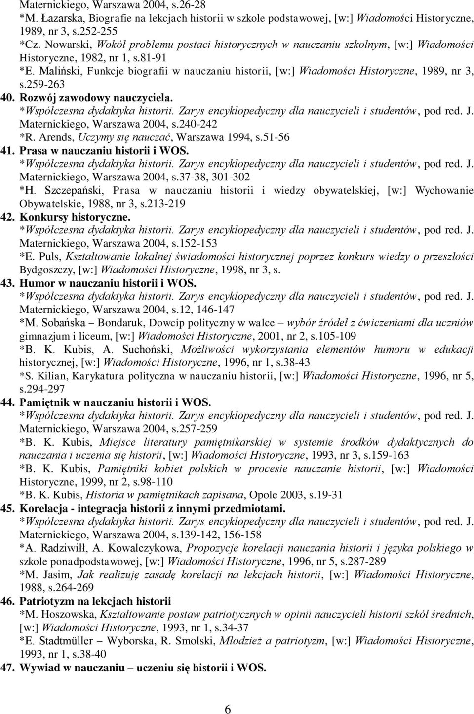 Maliński, Funkcje biografii w nauczaniu historii, [w:] Wiadomości Historyczne, 1989, nr 3, s.259-263 40. Rozwój zawodowy nauczyciela. Maternickiego, Warszawa 2004, s.240-242 *R.