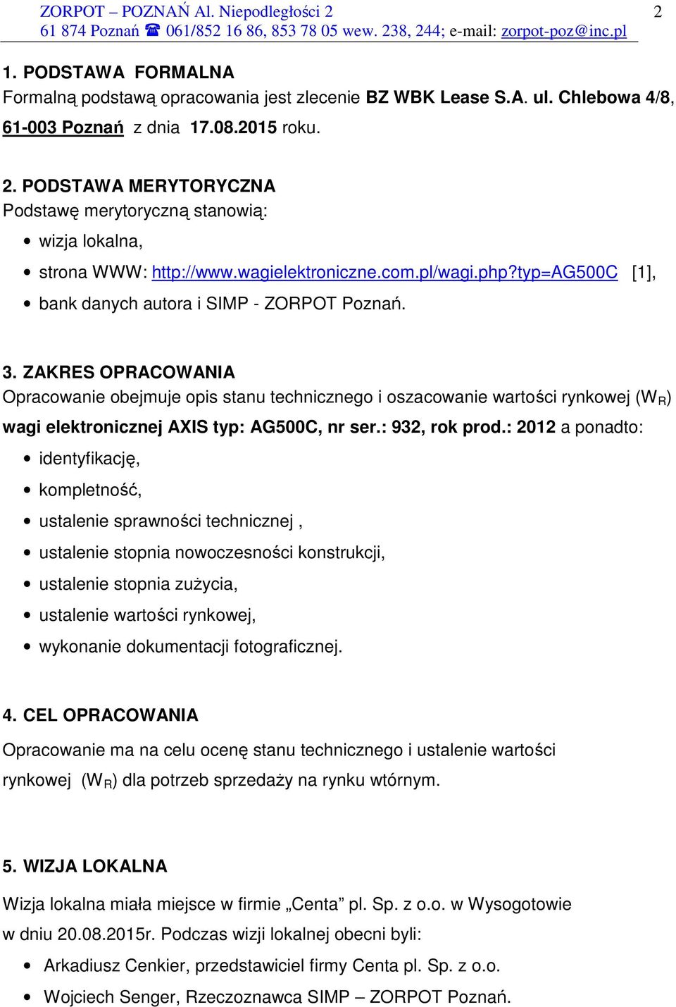 ZAKRES OPRACOWANIA Opracowanie obejmuje opis stanu technicznego i oszacowanie wartości rynkowej (W R ) wagi elektronicznej AXIS typ: AG500C, nr ser.: 932, rok prod.