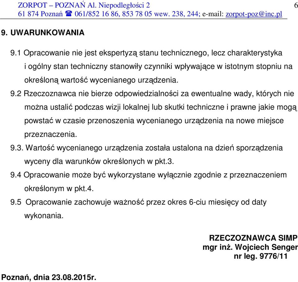 2 Rzeczoznawca nie bierze odpowiedzialności za ewentualne wady, których nie moŝna ustalić podczas wizji lokalnej lub skutki techniczne i prawne jakie mogą powstać w czasie przenoszenia wycenianego