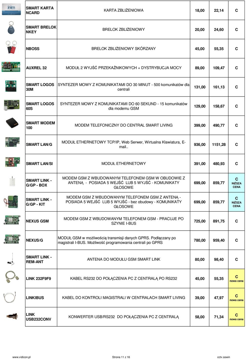 modemu GSM 129,00 158,67 SMART MODEM 100 MODEM TELEFONIZNY DO ENTRAL SMART LIVING 399,00 490,77 SMART LAN/G MODUŁ ETHERNETOWY TP/IP, Web Serwer, Wirtualna Klawiatura, E- mail.