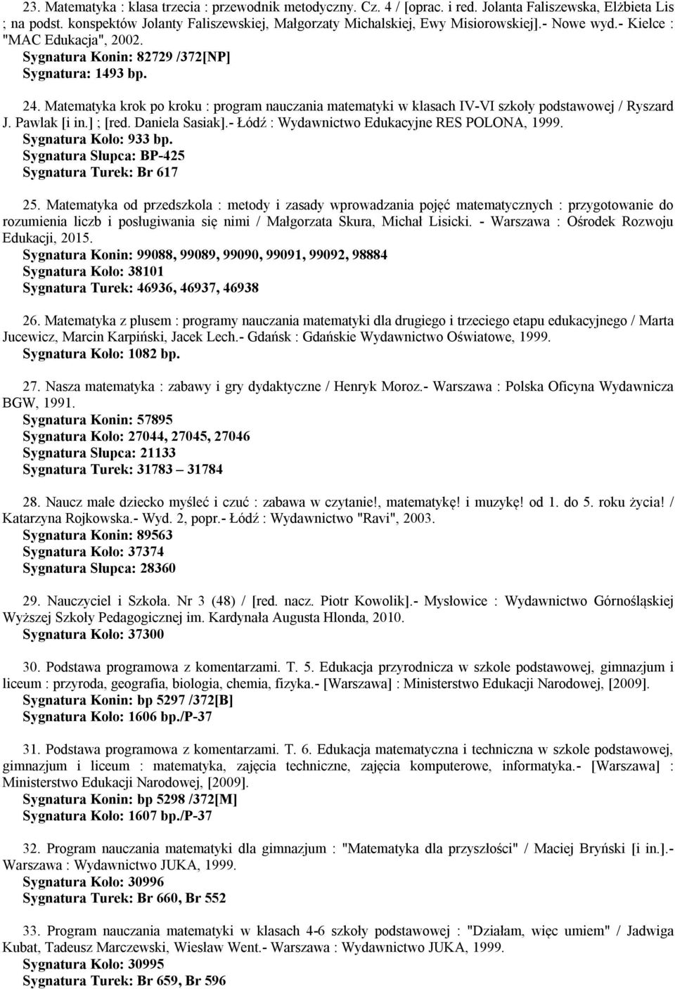 Matematyka krok po kroku : program nauczania matematyki w klasach IV-VI szkoły podstawowej / Ryszard J. Pawlak [i in.] ; [red. Daniela Sasiak].- Łódź : Wydawnictwo Edukacyjne RES POLONA, 1999.