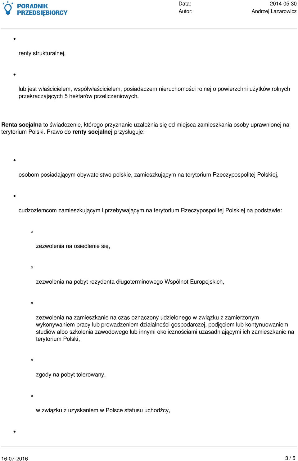 Prawo do renty socjalnej przysługuje: osobom posiadającym obywatelstwo polskie, zamieszkującym na terytorium Rzeczypospolitej Polskiej, cudzoziemcom zamieszkującym i przebywającym na terytorium