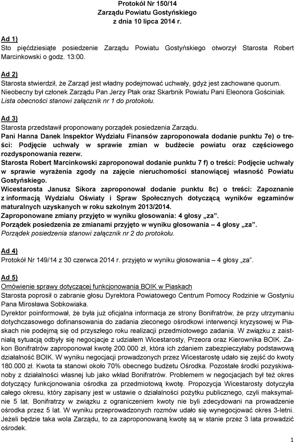 Lista obecności stanowi załącznik nr 1 do protokołu. Ad 3) Starosta przedstawił proponowany porządek posiedzenia Zarządu.