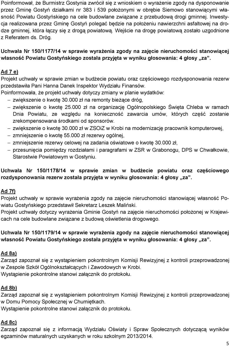 Inwestycja realizowana przez Gminę Gostyń polegać będzie na położeniu nawierzchni asfaltowej na drodze gminnej, która łączy się z drogą powiatową.