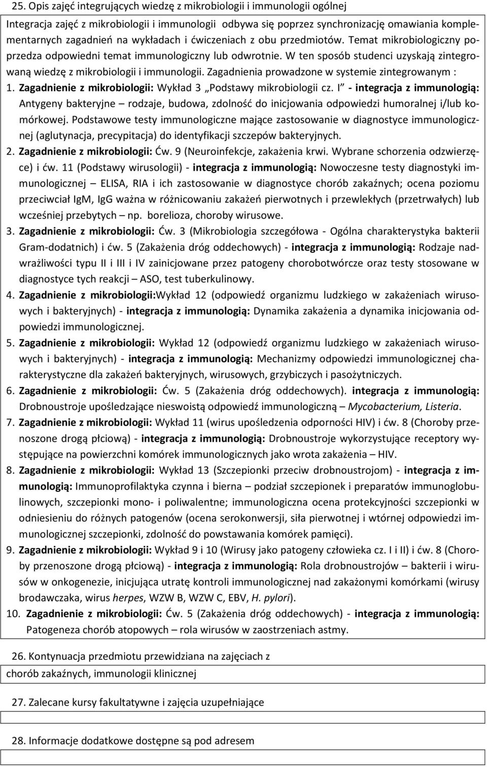 W ten sposób studenci uzyskają zintegrowaną wiedzę z mikrobiologii i immunologii. Zagadnienia prowadzone w systemie zintegrowanym : 1. Zagadnienie z mikrobiologii: Wykład 3 Podstawy mikrobiologii cz.