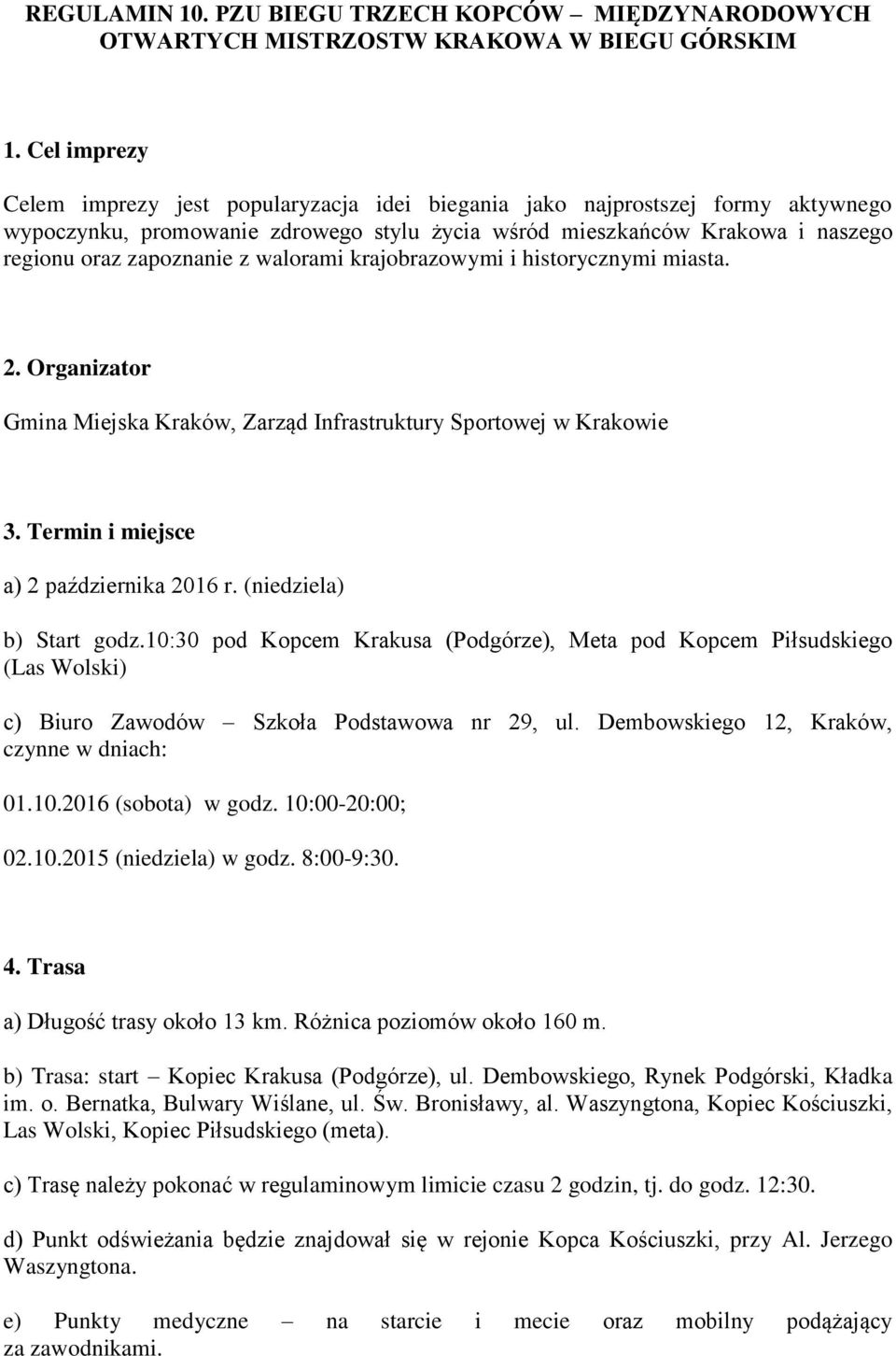 walorami krajobrazowymi i historycznymi miasta. 2. Organizator Gmina Miejska Kraków, Zarząd Infrastruktury Sportowej w Krakowie 3. Termin i miejsce a) 2 października 2016 r. (niedziela) b) Start godz.