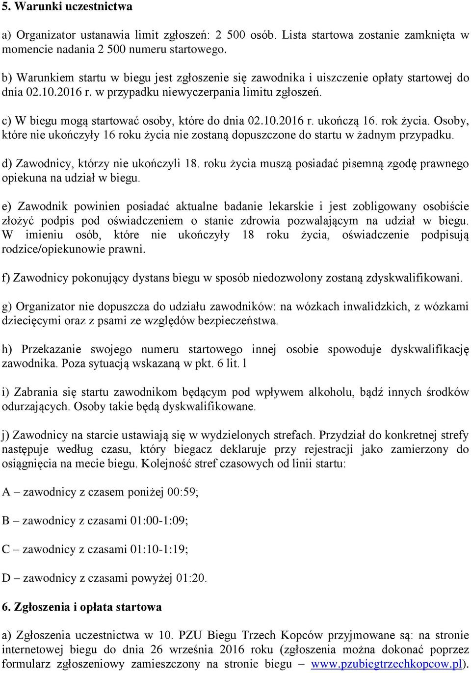 c) W biegu mogą startować osoby, które do dnia 02.10.2016 r. ukończą 16. rok życia. Osoby, które nie ukończyły 16 roku życia nie zostaną dopuszczone do startu w żadnym przypadku.
