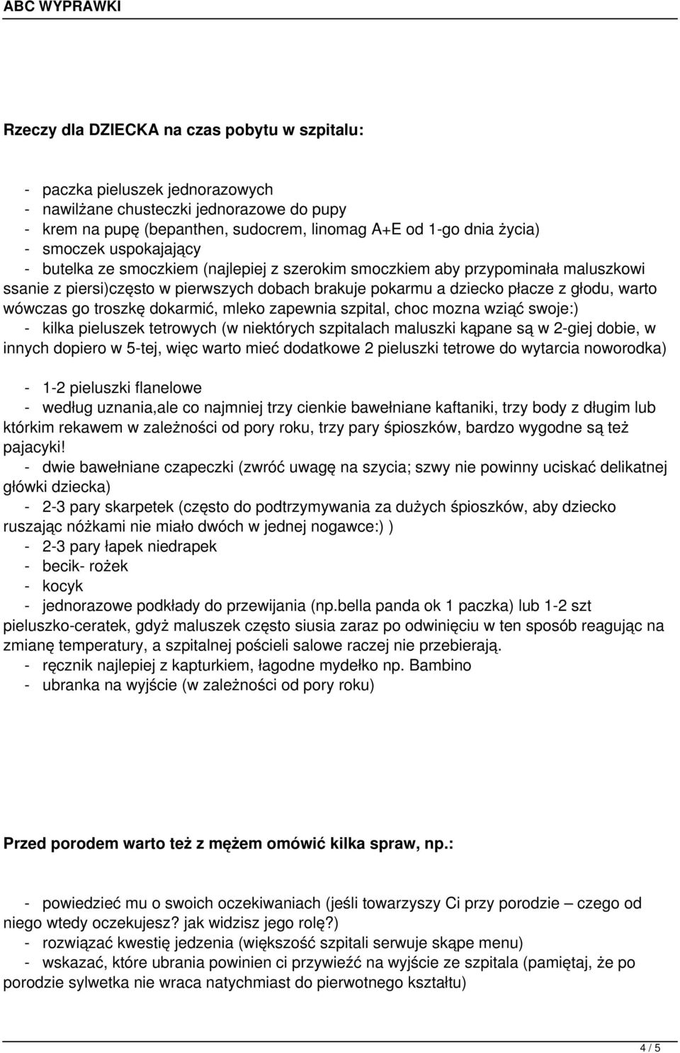 wówczas go troszkę dokarmić, mleko zapewnia szpital, choc mozna wziąć swoje:) - kilka pieluszek tetrowych (w niektórych szpitalach maluszki kąpane są w 2-giej dobie, w innych dopiero w 5-tej, więc