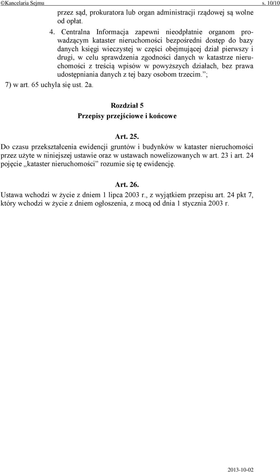sprawdzenia zgodności danych w katastrze nieruchomości z treścią wpisów w powyższych działach, bez prawa udostępniania danych z tej bazy osobom trzecim. ; 7) w art. 65 uchyla się ust. 2a.