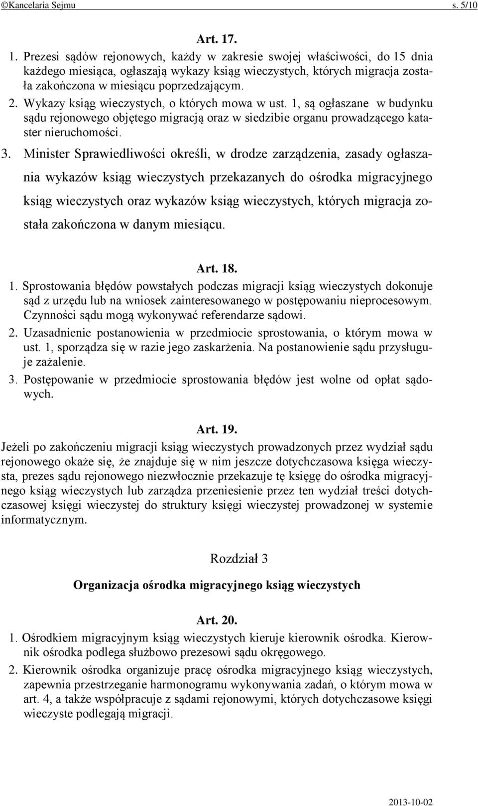 Wykazy ksiąg wieczystych, o których mowa w ust. 1, są ogłaszane w budynku sądu rejonowego objętego migracją oraz w siedzibie organu prowadzącego kataster nieruchomości. 3.