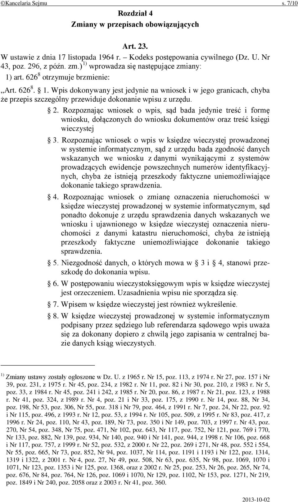 2. Rozpoznając wniosek o wpis, sąd bada jedynie treść i formę wniosku, dołączonych do wniosku dokumentów oraz treść księgi wieczystej 3.