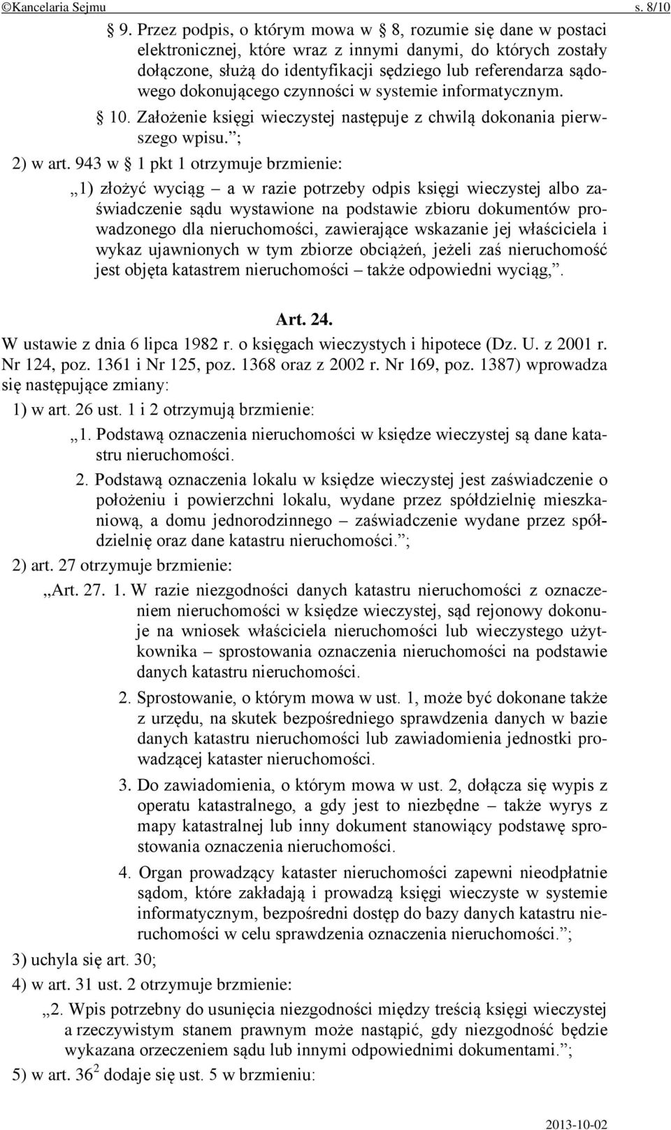 dokonującego czynności w systemie informatycznym. 10. Założenie księgi wieczystej następuje z chwilą dokonania pierwszego wpisu. ; 2) w art.
