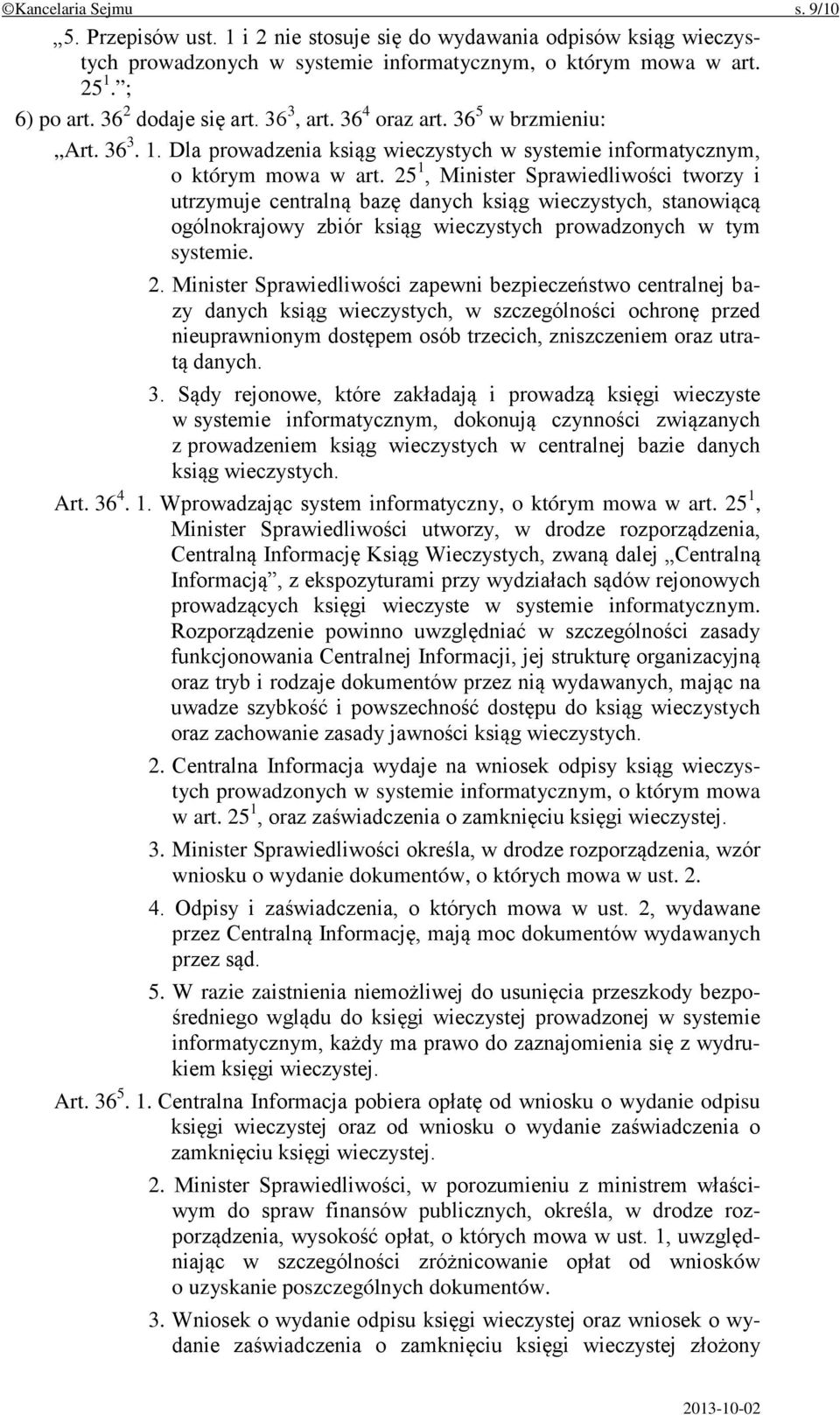 25 1, Minister Sprawiedliwości tworzy i utrzymuje centralną bazę danych ksiąg wieczystych, stanowiącą ogólnokrajowy zbiór ksiąg wieczystych prowadzonych w tym systemie. 2.
