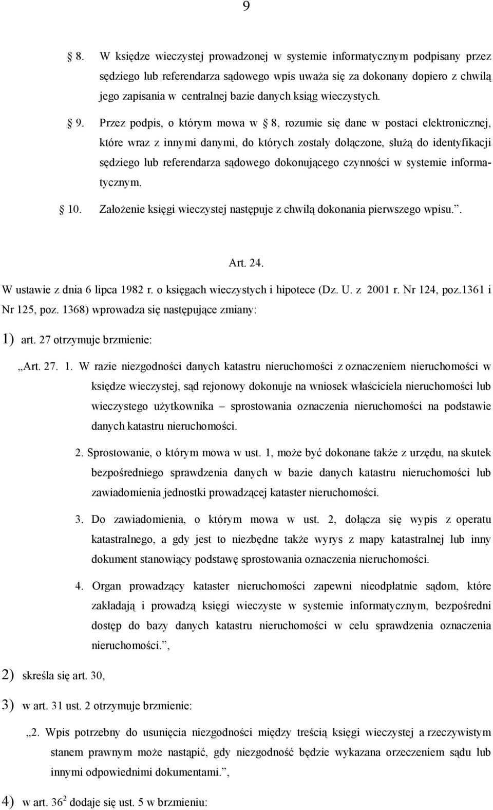 Przez podpis, o którym mowa w 8, rozumie się dane w postaci elektronicznej, które wraz z innymi danymi, do których zostały dołączone, służą do identyfikacji sędziego lub referendarza sądowego