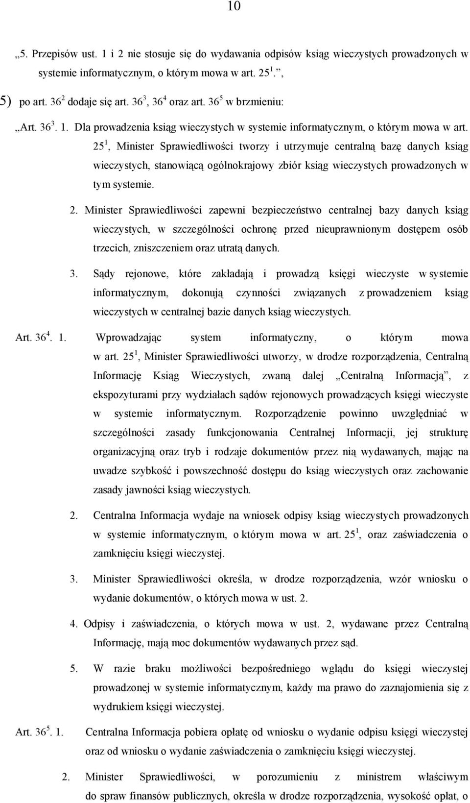25 1, Minister Sprawiedliwości tworzy i utrzymuje centralną bazę danych ksiąg wieczystych, stanowiącą ogólnokrajowy zbiór ksiąg wieczystych prowadzonych w tym systemie. 2.