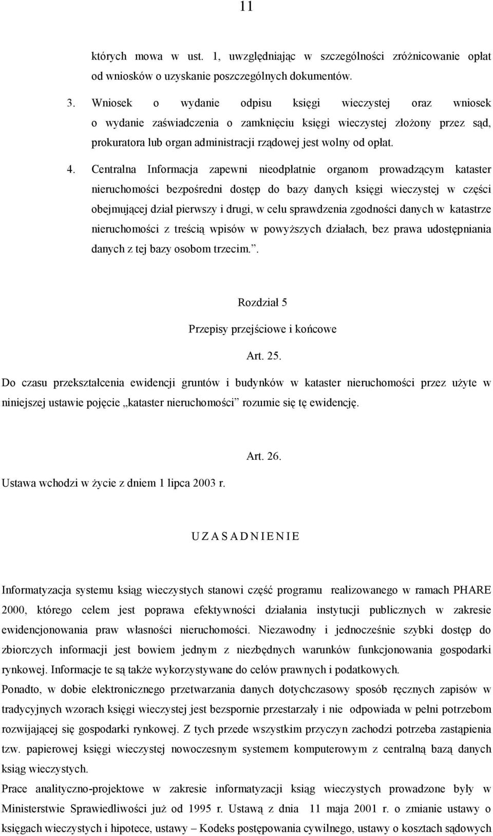 Centralna Informacja zapewni nieodpłatnie organom prowadzącym kataster nieruchomości bezpośredni dostęp do bazy danych księgi wieczystej w części obejmującej dział pierwszy i drugi, w celu