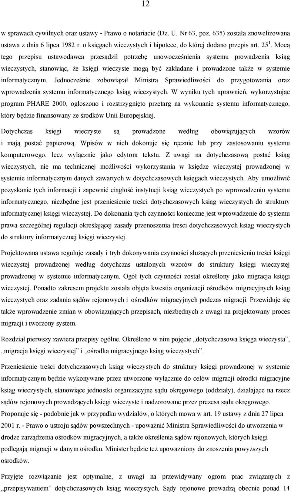 informatycznym. Jednocześnie zobowiązał Ministra Sprawiedliwości do przygotowania oraz wprowadzenia systemu informatycznego ksiąg wieczystych.