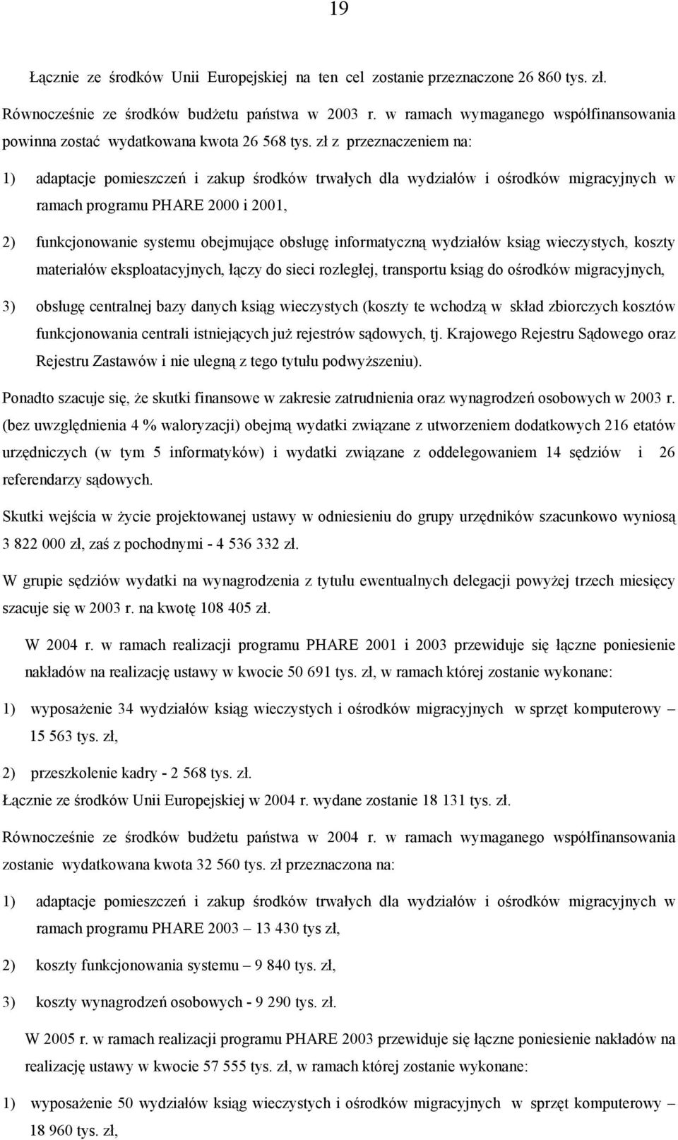zł z przeznaczeniem na: 1) adaptacje pomieszczeń i zakup środków trwałych dla wydziałów i ośrodków migracyjnych w ramach programu PHARE 2000 i 2001, 2) funkcjonowanie systemu obejmujące obsługę