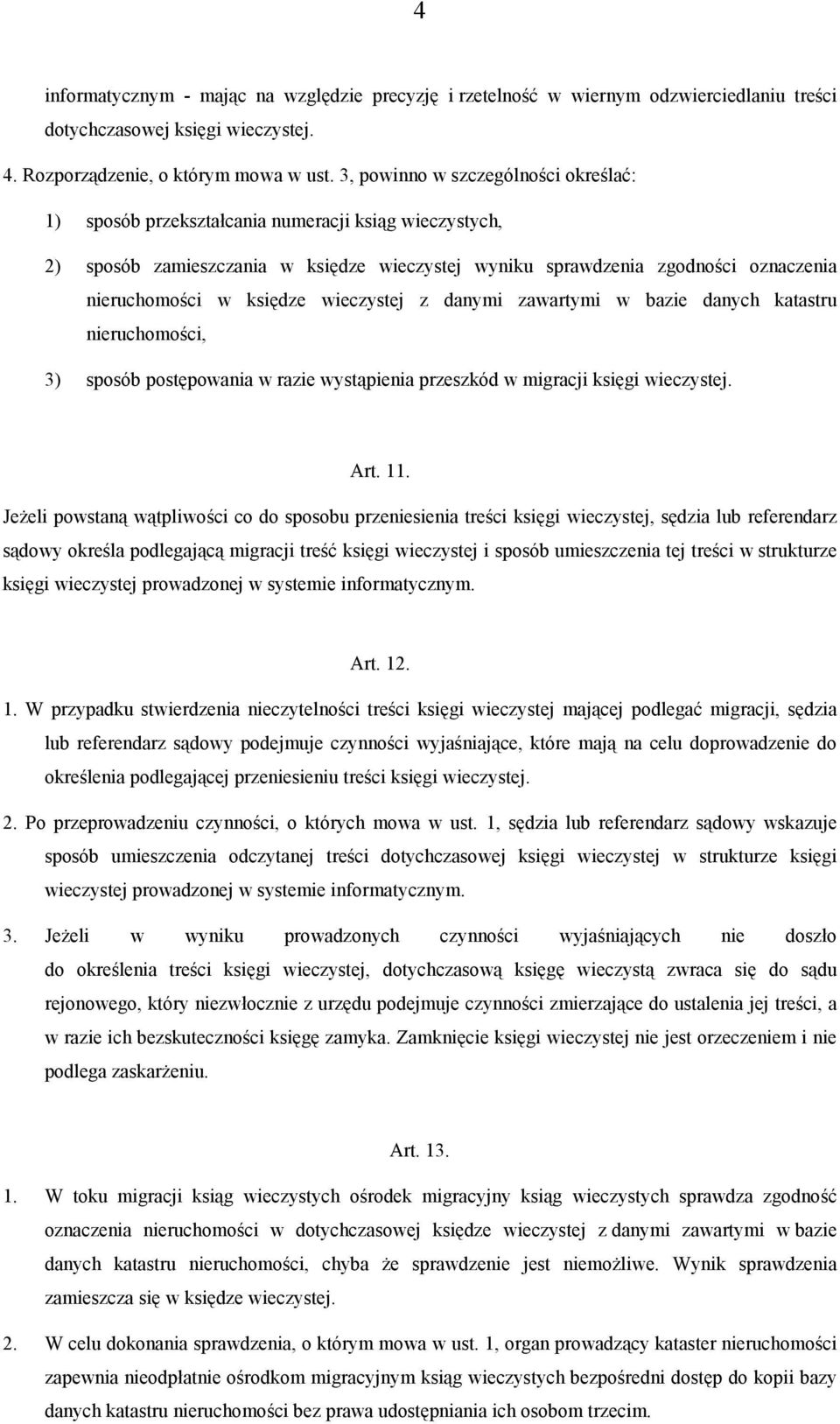 księdze wieczystej z danymi zawartymi w bazie danych katastru nieruchomości, 3) sposób postępowania w razie wystąpienia przeszkód w migracji księgi wieczystej. Art. 11.