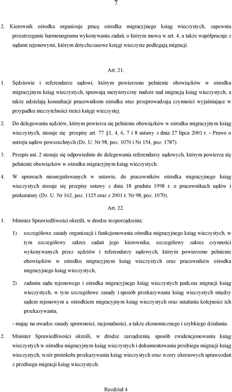 Sędziowie i referendarze sądowi, którym powierzono pełnienie obowiązków w ośrodku migracyjnym ksiąg wieczystych, sprawują merytoryczny nadzór nad migracją ksiąg wieczystych, a także udzielają