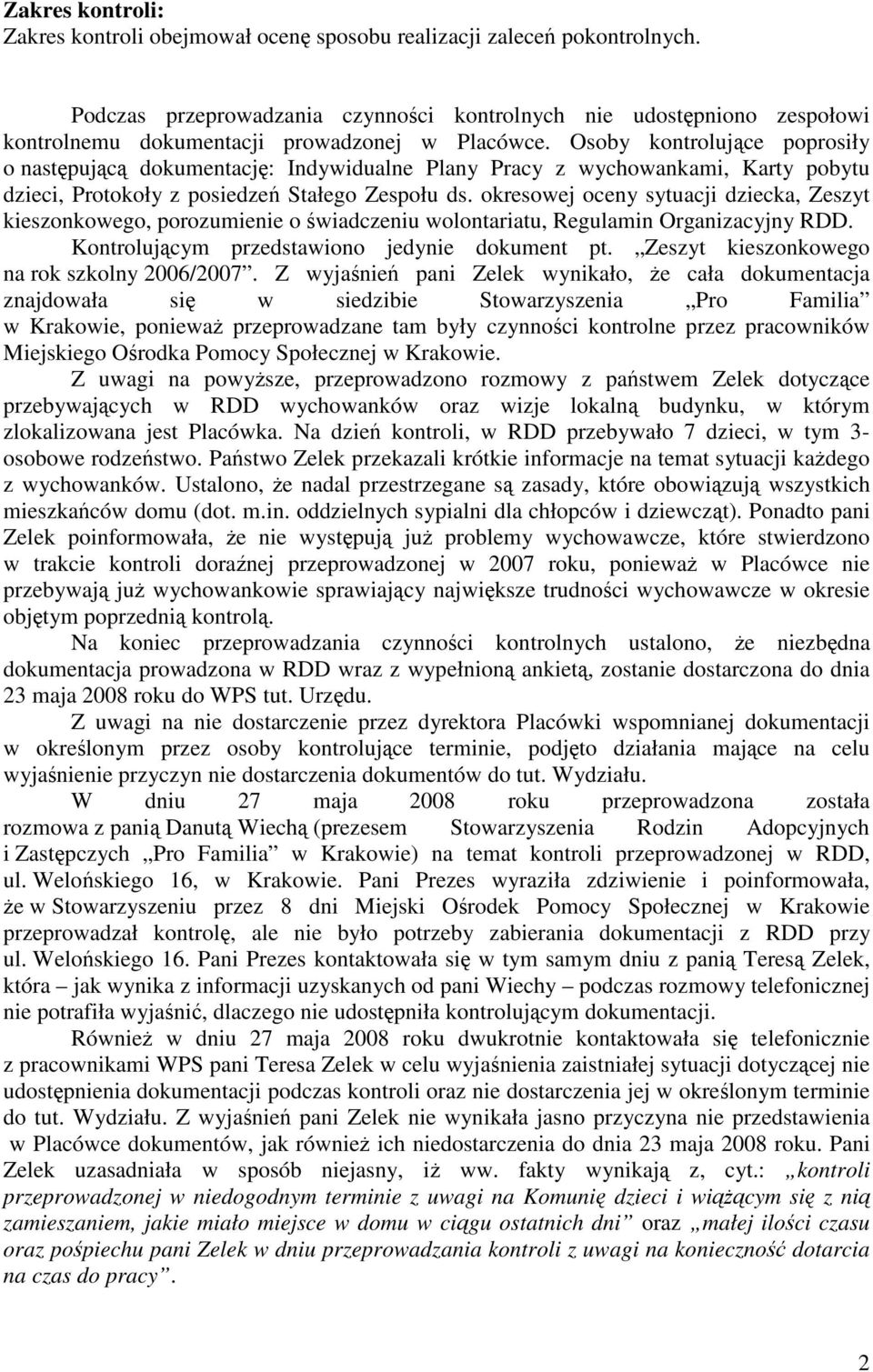 Osoby kontrolujce poprosiły o nastpujc dokumentacj: Indywidualne Plany Pracy z wychowankami, Karty pobytu dzieci, Protokoły z posiedze Stałego Zespołu ds.