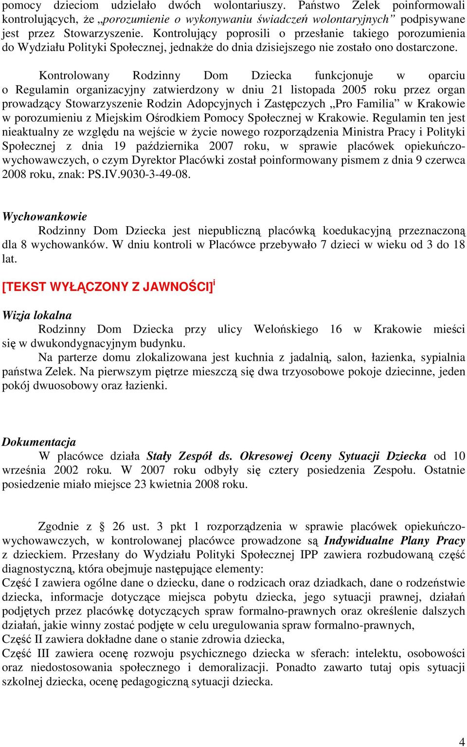 Kontrolowany Rodzinny Dom Dziecka funkcjonuje w oparciu o Regulamin organizacyjny zatwierdzony w dniu 21 listopada 2005 roku przez organ prowadzcy Stowarzyszenie Rodzin Adopcyjnych i Zastpczych Pro