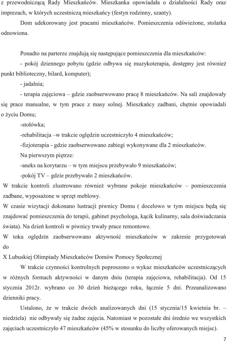 Ponadto na parterze znajduj si nastpujce pomieszczenia dla mieszkaców: - pokój dziennego pobytu (gdzie odbywa si muzykoterapia, dostpny jest równie punkt biblioteczny, bilard, komputer); - jadalnia;