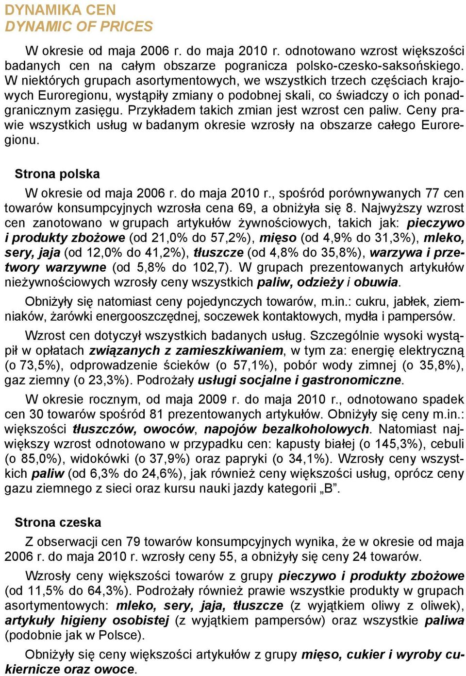 Przykładem takich zmian jest wzrost cen paliw. Ceny prawie wszystkich usług w badanym okresie wzrosły na obszarze całego Euroregionu. Strona polska W okresie od maja r. do maja 2010 r.