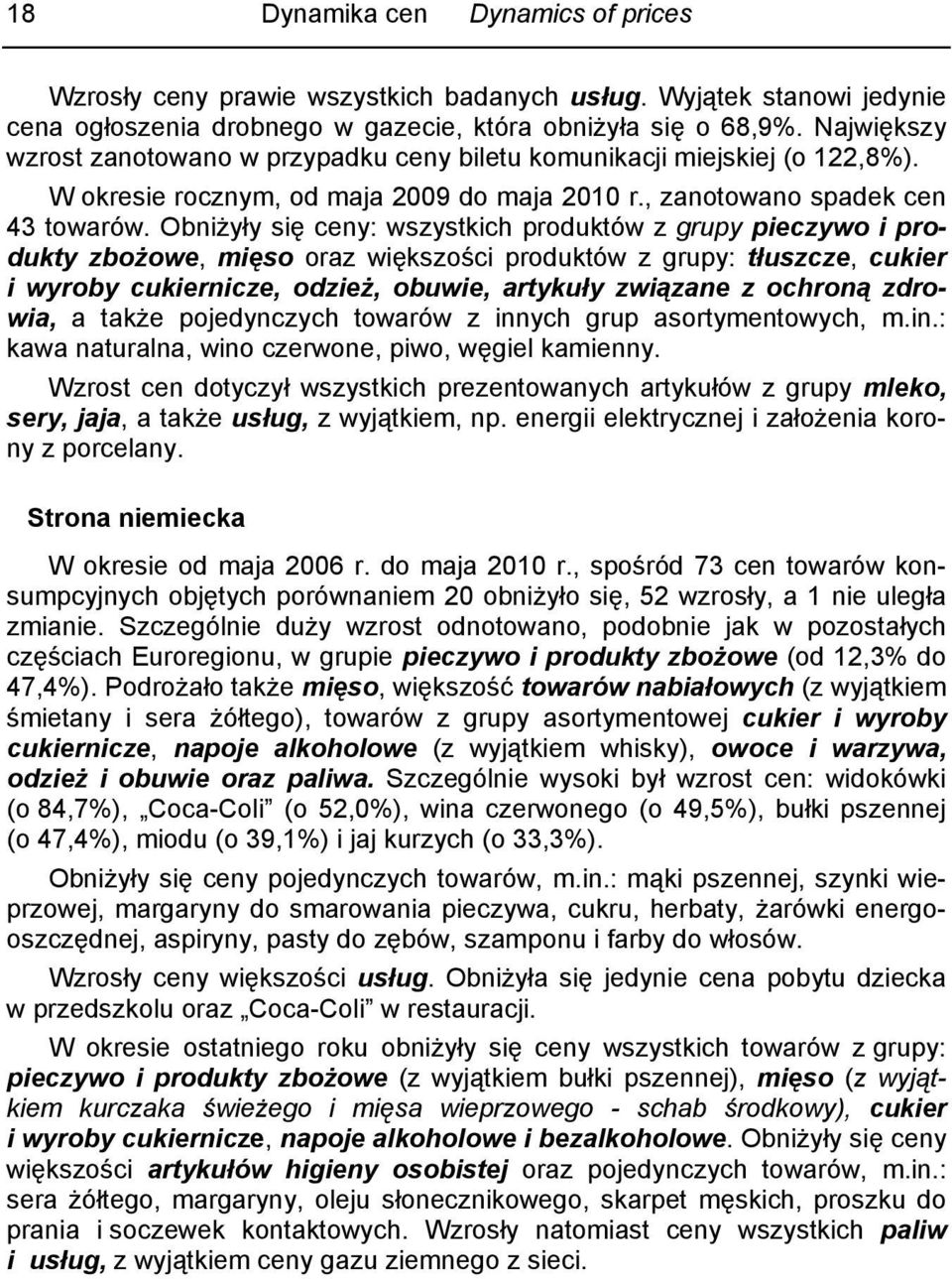 Obniżyły się ceny: wszystkich produktów z grupy pieczywo i produkty zbożowe, mięso oraz większości produktów z grupy: tłuszcze, cukier i wyroby cukiernicze, odzież, obuwie, artykuły związane z