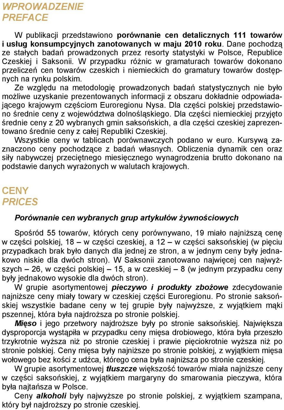 W przypadku różnic w gramaturach towarów dokonano przeliczeń cen towarów czeskich i niemieckich do gramatury towarów dostępnych na rynku polskim.