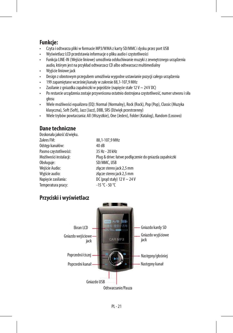 ustawianie pozycji całego urządzenia 199 zapamiętane wcześniej kanały w zakresie 88,1-107,9 MHz Zasilanie z gniazdka zapalniczki w pojeździe (napięcie stałe 12 V ~ 24 V DC) Po restarcie urządzenia
