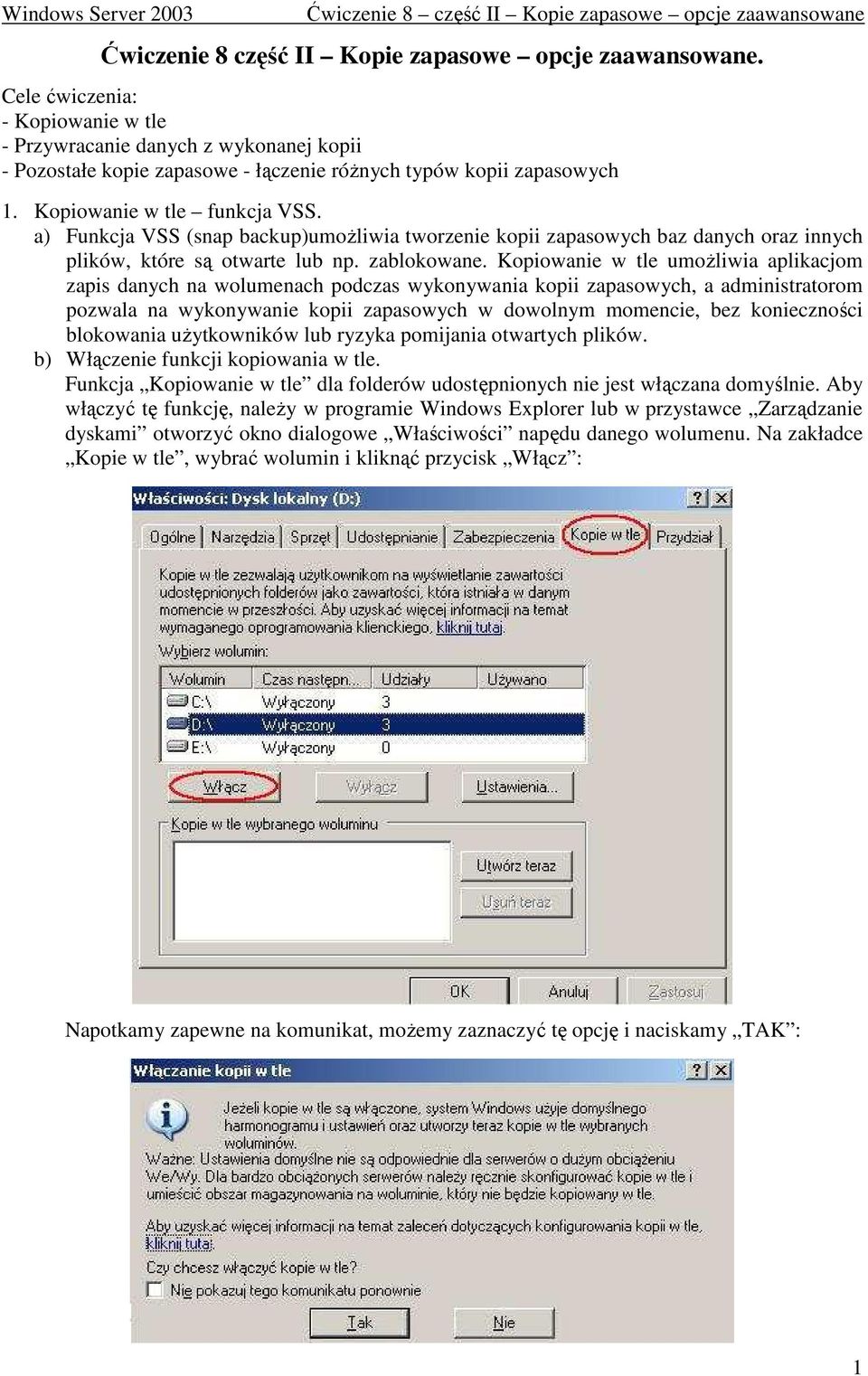 a) Funkcja VSS (snap backup)umoŝliwia tworzenie kopii zapasowych baz danych oraz innych plików, które są otwarte lub np. zablokowane.