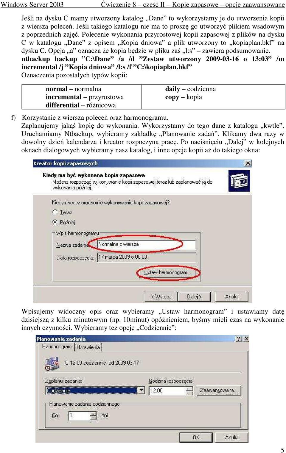Opcja a oznacza Ŝe kopia będzie w pliku zaś l:s zawiera podsumowanie. ntbackup backup C:\Dane /a /d Zestaw utworzony 2009-03-16 o 13:03 /m incremental /j Kopia dniowa /l:s /f C:\kopiaplan.