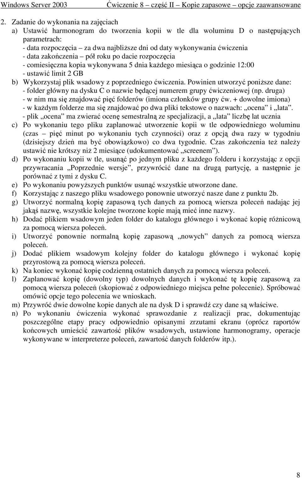 Powinien utworzyć poniŝsze dane: - folder główny na dysku C o nazwie będącej numerem grupy ćwiczeniowej (np. druga) - w nim ma się znajdować pięć folderów (imiona członków grupy ćw.