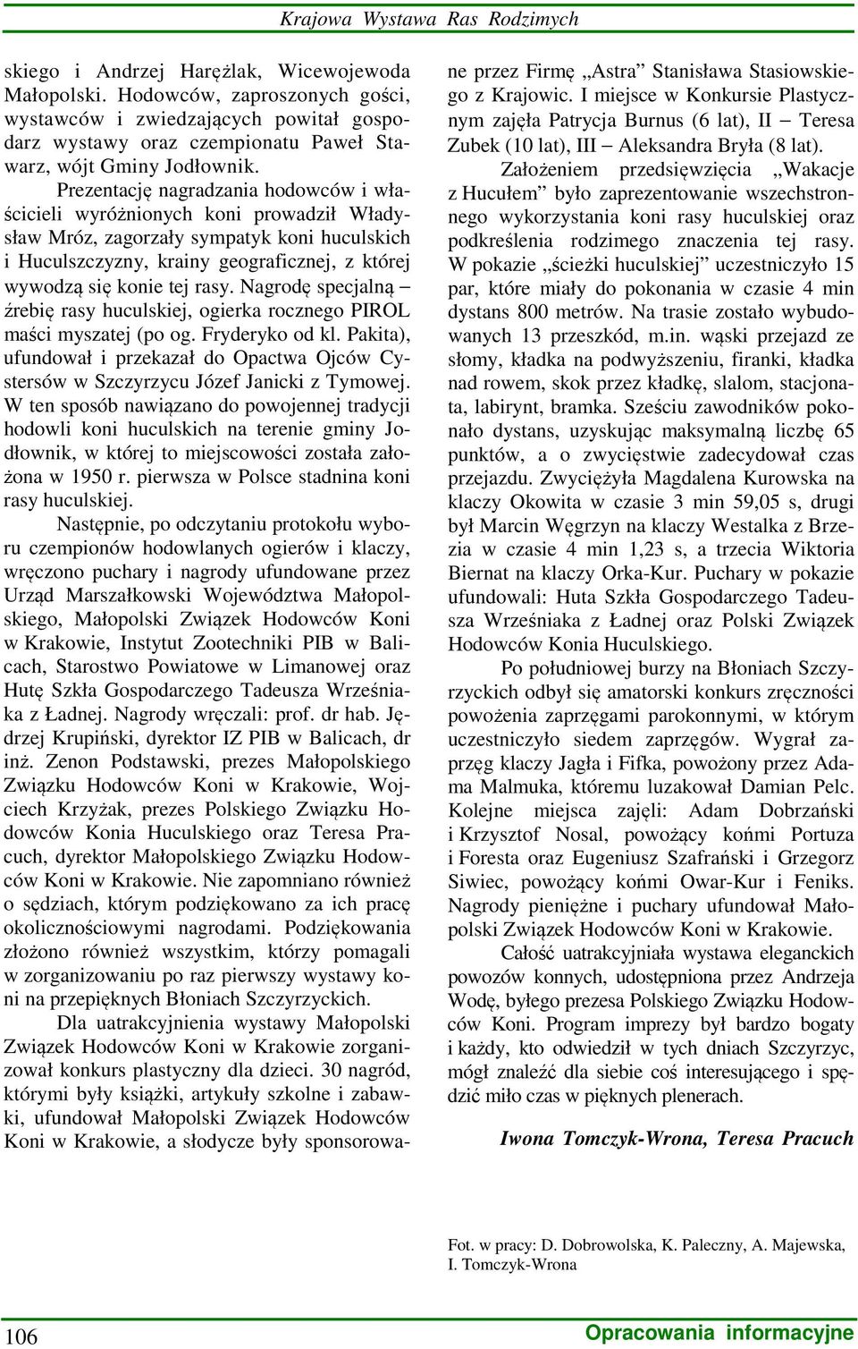 rasy. Nagrodę specjalną źrebię rasy huculskiej, ogierka rocznego PIROL maści myszatej (po og. Fryderyko od kl.