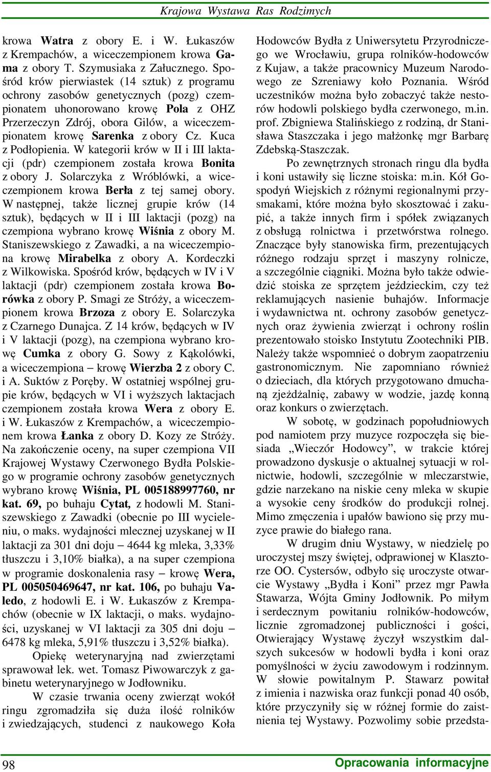 Cz. Kuca z Podłopienia. W kategorii krów w II i III laktacji (pdr) czempionem została krowa Bonita z obory J. Solarczyka z Wróblówki, a wiceczempionem krowa Berła z tej samej obory.