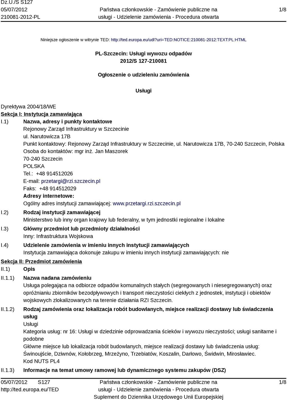 1) Nazwa, adresy i punkty kontaktowe Rejonowy Zarząd Infrastruktury w Szczecinie ul. Narutowicza 17B Punkt kontaktowy: Rejonowy Zarząd Infrastruktury w Szczecinie, ul.