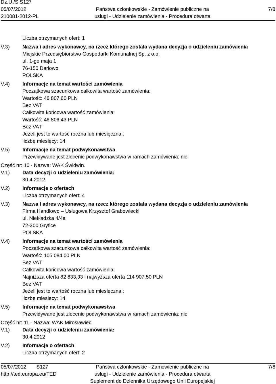 807,60 PLN Wartość: 46 806,43 PLN Część nr: 10 - Nazwa: WAK Świdwin. 30.4.2012 Liczba otrzymanych ofert: 4 Firma Handlowo Usługowa Krzysztof Grabowiecki ul.