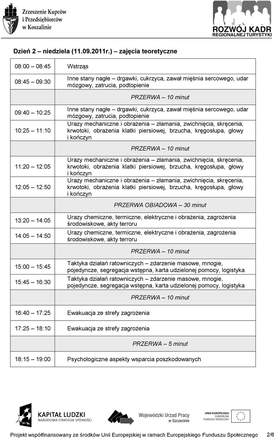 12:50 13:20 14:05 14:05 14:50 Inne stany nagłe drgawki, cukrzyca, zawał mięśnia sercowego, udar mózgowy, zatrucia, podtopienie PRZERWA OBIADOWA 30 minut Urazy chemiczne, termiczne,