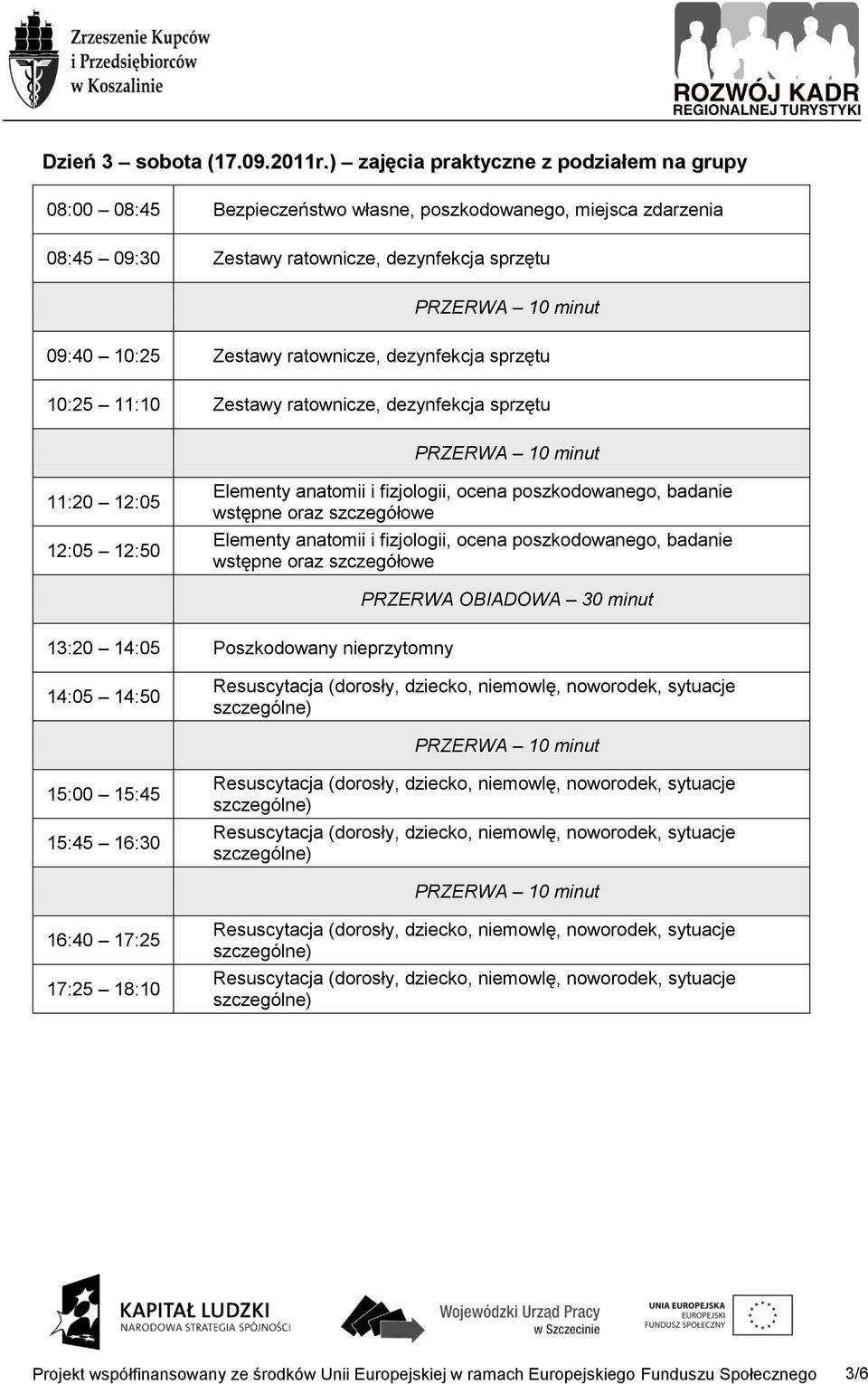 dezynfekcja sprzętu 09:40 10:25 Zestawy ratownicze, dezynfekcja sprzętu 10:25 11:10 Zestawy ratownicze, dezynfekcja sprzętu 12:05 12:50 Elementy