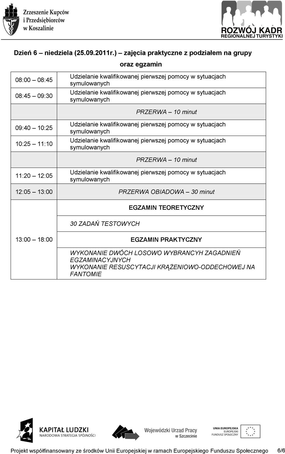 10:25 11:10 12:05 13:00 PRZERWA OBIADOWA 30 minut EGZAMIN TEORETYCZNY 30 ZADAŃ TESTOWYCH