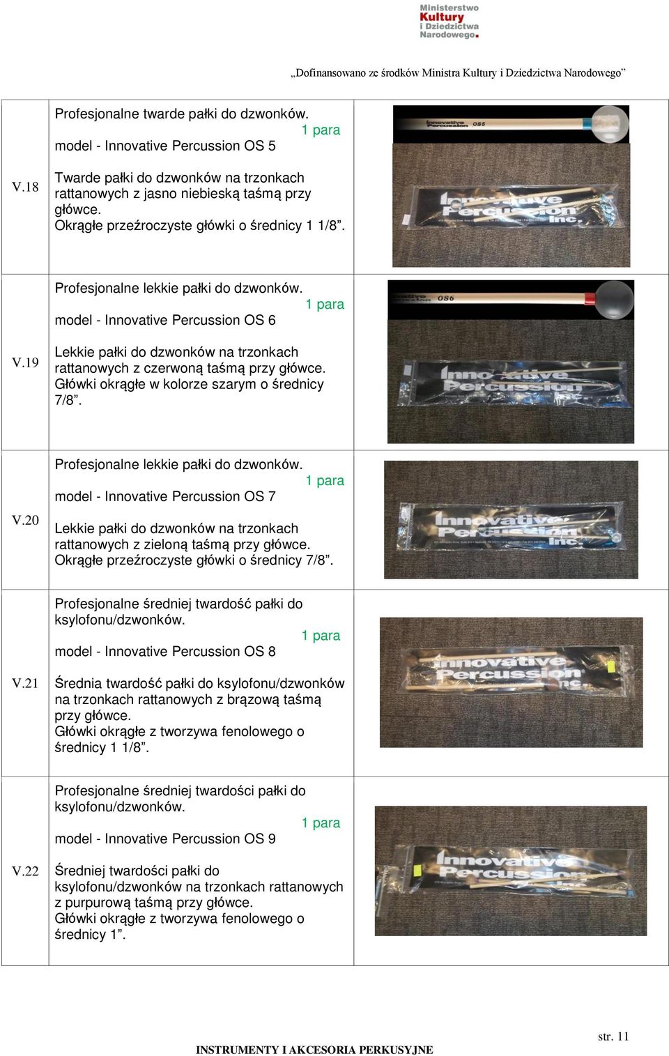 19 Lekkie pałki do dzwonków na trzonkach rattanowych z czerwoną taśmą przy główce. Główki okrągłe w kolorze szarym o średnicy 7/8. V.20 Profesjonalne lekkie pałki do dzwonków.
