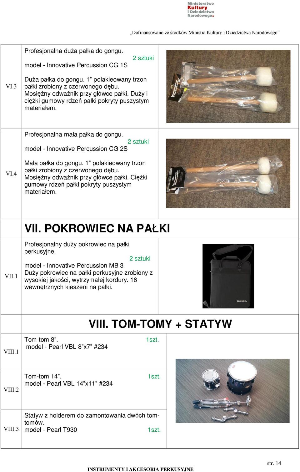 1 polakieowany trzon pałki zrobiony z czerwonego dębu. Mosiężny odważnik przy główce pałki. Ciężki gumowy rdzeń pałki pokryty puszystym materiałem. VII. POKROWIEC NA PAŁKI VII.