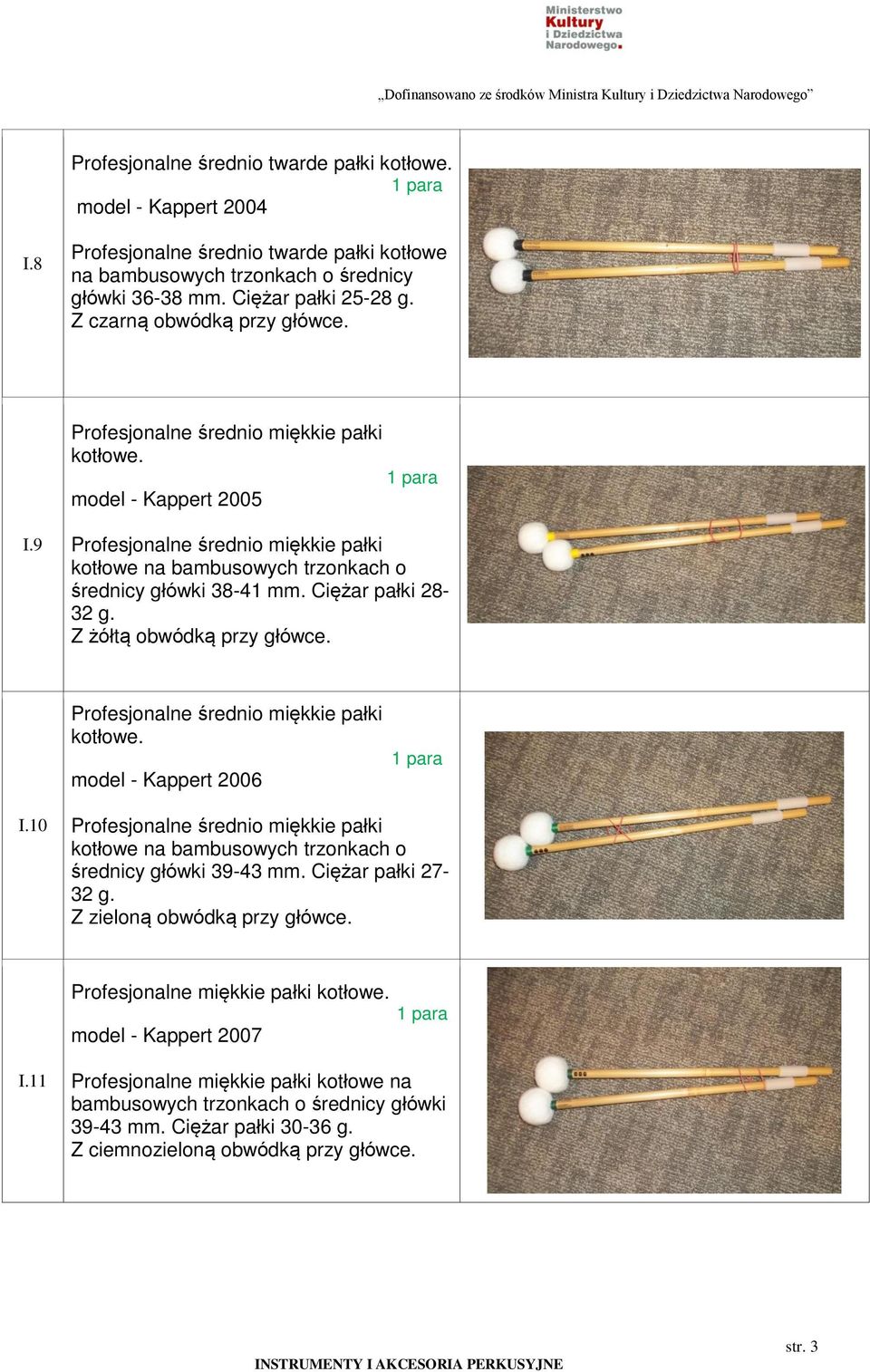Ciężar pałki 28-32 g. Z żółtą obwódką przy główce. Profesjonalne średnio miękkie pałki kotłowe. model - Kappert 2006 I.