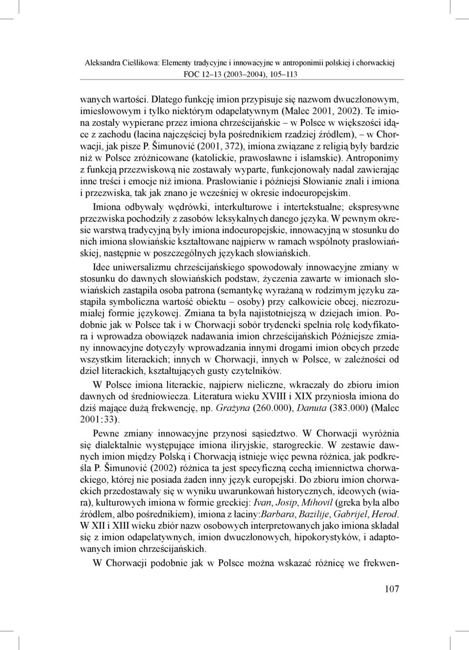 Šimunović (2001, 372), imiona związane z religią były bardzie niż w Polsce zróżnicowane (katolickie, prawosławne i islamskie).