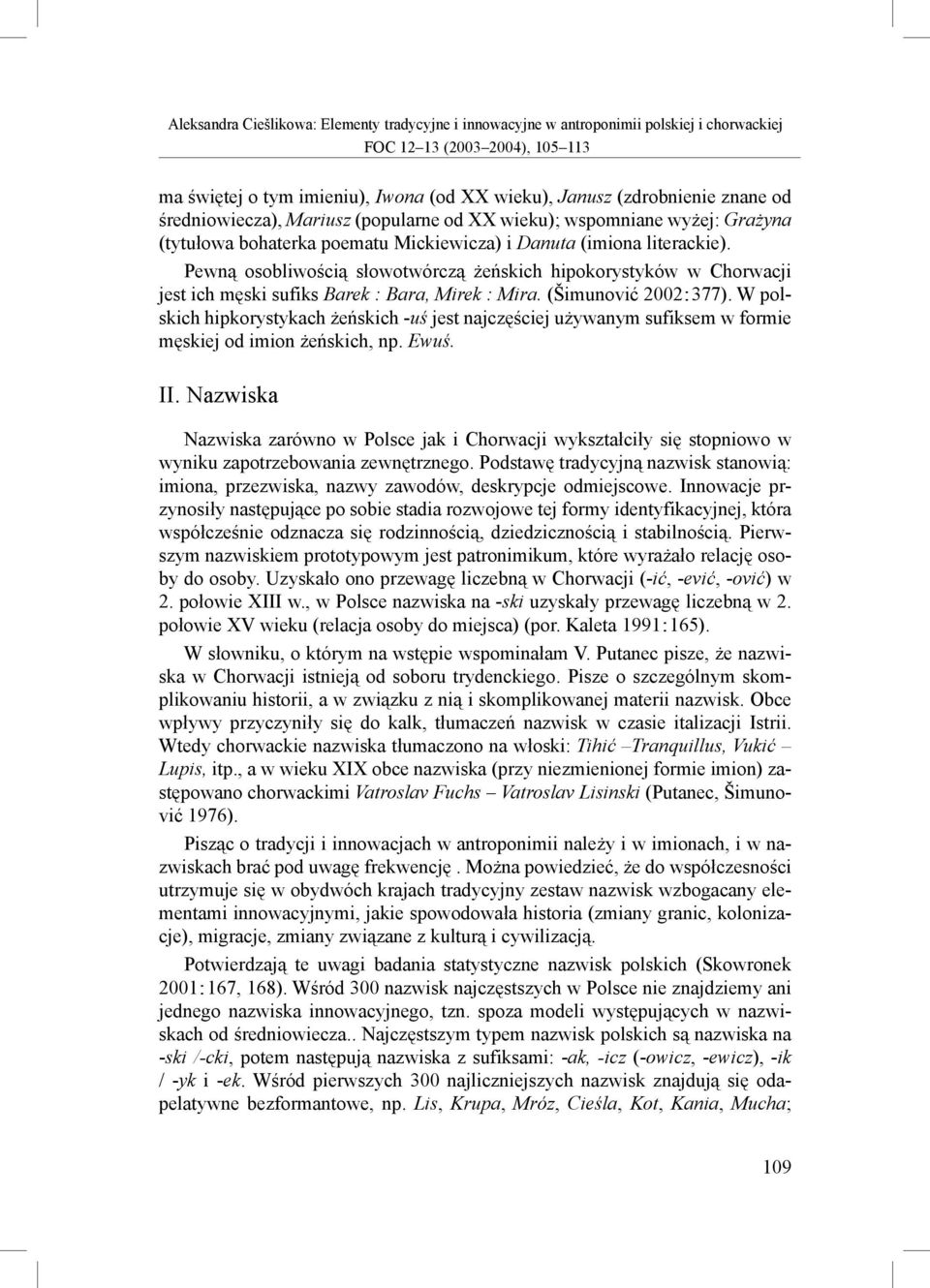 W polskich hipkorystykach żeńskich -uś jest najczęściej używanym sufiksem w formie męskiej od imion żeńskich, np. Ewuś. II.