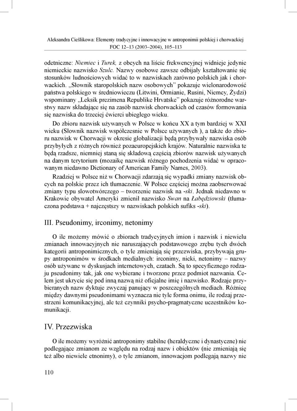 Słownik staropolskich nazw osobowych pokazuje wielonarodowość państwa polskiego w średniowieczu (Litwini, Ormianie, Rusini, Niemcy, Żydzi) wspominany Leksik prezimena Republike Hrvatske pokazuje